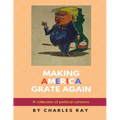 Making America Grate Again: A collection of political cartoons
