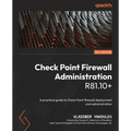 Check Point Firewall Administration R81.10+: A practical guide to Check Point firewall deployment and administration