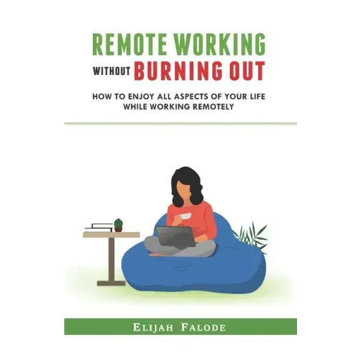 Remote Working Without Burning Out: How to Enjoy All Aspects of Your Life Without Burning Out