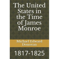 The United States in the Time of James Monroe: 1817-1825