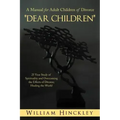 Dear Children, a Manual for Adult Children of Divorce: 25 Year Study of Spirituality and Overcoming the Effects of Divorce; Healing the World