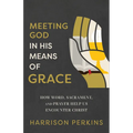 Meeting God in His Means of Grace: How Word, Sacrament, and Prayer Help Us Encounter Christ