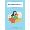 Mother's Day Ideas: How To Make Common Macrame Knots And Patterns: Mother'S Day Gift Ideas