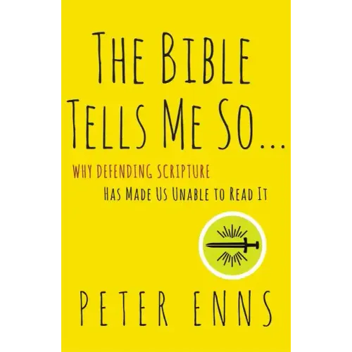 The Bible Tells Me So: Why Defending Scripture Has Made Us Unable to Read It