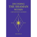 Decoding the Shaman Within: A Metaphysical Journey