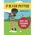 P is for Putter: Golf ABC Coloring Book for Kids Ages 1-5