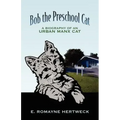 Bob the Preschool Cat: A Biography of an Urban Manx Cat