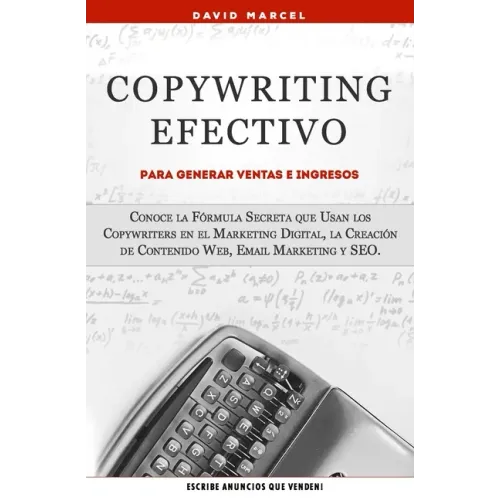 Copywriting Efectivo Para Generar Ventas e Ingresos: Conoce la Fórmula Secreta que Usan los Copywriters en el Marketing Digital, la Creación de Conten