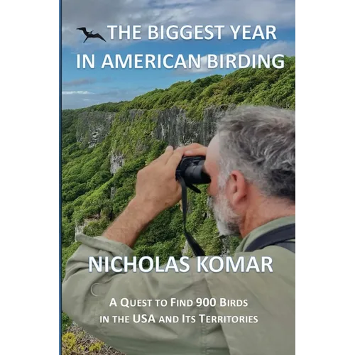 The Biggest Year in American Birding: A Quest to Find 900 Birds in the USA and Its Territories