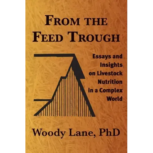 From the Feed Trough: Essays and Insights on Livestock Nutrition in a Complex World