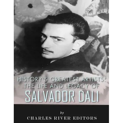 History's Greatest Artists: The Life and Legacy of Salvador Dali