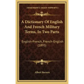 A Dictionary Of English And French Military Terms, In Two Parts: English-French, French-English (1895)