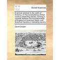 A Serious Address to the Rulers of America, on the Inconsistency of Their Conduct Respecting Slavery: Forming a Contrast Between the Encroachments of