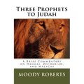 Three Prophets to Judah: A Brief Commentary on Haggai, Zechariah, and Malachi