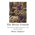 The Divine Comedy: The Vision of Hell, Purgatory, and Paradise: Hell