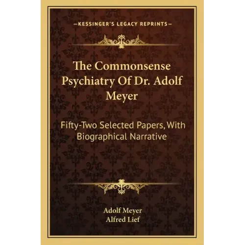The Commonsense Psychiatry of Dr. Adolf Meyer: Fifty-Two Selected Papers, with Biographical Narrative