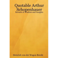 Quotable Arthur Schopenhauer: Kernels of Wisdom and Insights