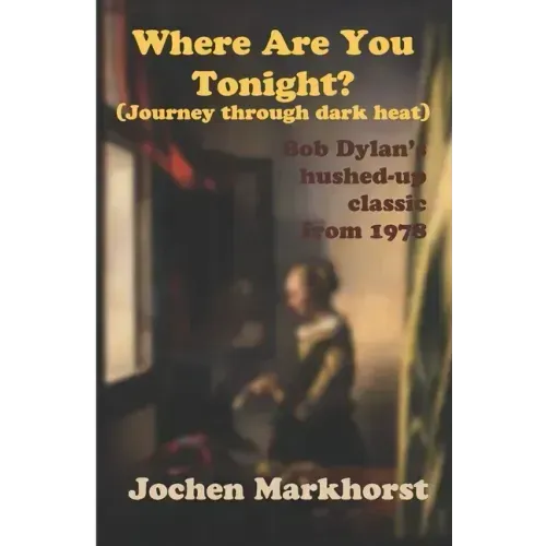 Where Are You Tonight? (Journey Through Dark Heat): Bob Dylan's hushed-up classic from 1978