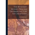 The Bessemer-mushet Process, Or Manufacture Of Cheap Steel