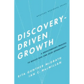Discovery-Driven Growth: A Breakthrough Process to Reduce Risk and Seize Opportunity