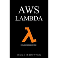 Aws: Developers Guide to AWS Lambda The Ultimate Beginners Guide