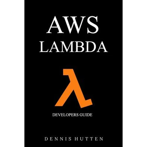 Aws: Developers Guide to AWS Lambda The Ultimate Beginners Guide