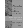 The Health Care Professional as Friend and Healer: Building on the Work of Edmund D. Pellegrino