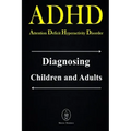 ADHD - Attention Deficit Hyperactivity Disorder. Diagnosing Children and Adults