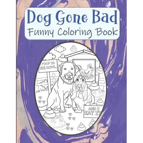 Dog Gone Bad Funny Coloring Book: Hilarious Coloring Book For Adults - Funny Animals Coloring Book - Dog Lover Gift Idea