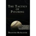 The Tactics of Pitching: The Art, Science, and Strategy of Playing Baseball's Most Important Position