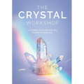 The Crystal Workshop: A Journey Into the Healing Power of Crystals