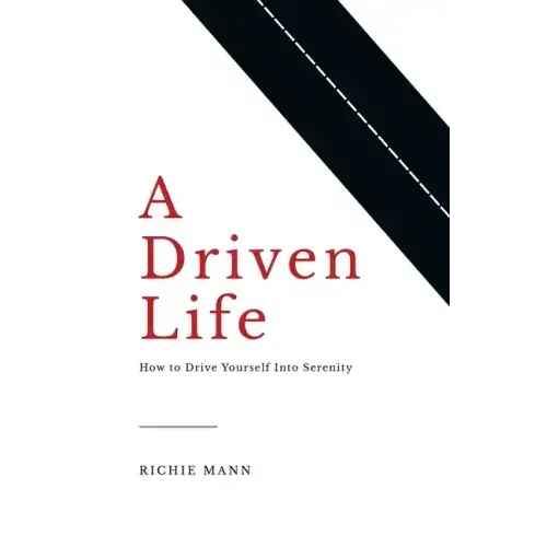 A Driven Life: How to Drive Yourself into Serenity