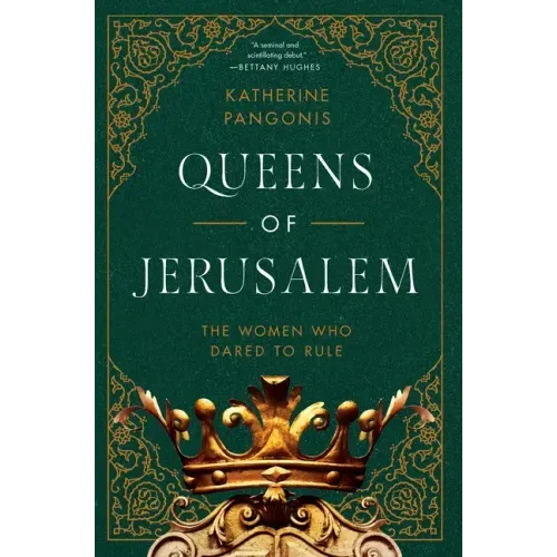 Queens of Jerusalem: The Women Who Dared to Rule