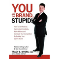 You Are the Brand, Stupid!: How to Get Noticed, Gain Instant Credibility, Make Millions and Dominate Your Competition by Building Your Celebrity E