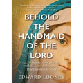 Behold the Handmaid of the Lord: A 10-Day Personal Retreat with St. Louis de Montfort's True Devotion to Mary