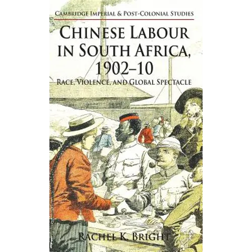 Chinese Labour in South Africa, 1902-10: Race, Violence, and Global Spectacle