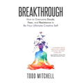 Breakthrough: How to Overcome Doubt, Fear, and Resistance to Be Your Ultimate Creative Self