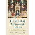 The Christian Structure of Politics: On the De Regno of Thomas Aquinas