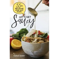 Let's Get Saucy: 55+ Vegan Sauce Recipes That Will Blow Your Mind.