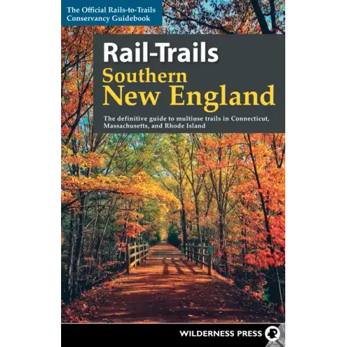 Rail-Trails Southern New England: The Definitive Guide to Multiuse Trails in Connecticut, Massachusetts, and Rhode Island