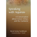 Speaking with Aquinas: A Conversation about Grace, Virtue, and the Eucharist