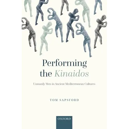 Performing the Kinaidos: Unmanly Men in Ancient Mediterranean Cultures