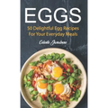 Eggs: 50 Delightful Egg Recipes