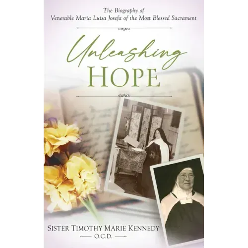 Unleashing Hope: The Biography of Venerable Maria Luisa Josefa of the Most Blessed Sacrament