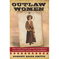 Outlaw Women: America's Most Notorious Daughters, Wives, and Mothers
