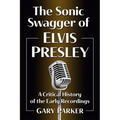 The Sonic Swagger of Elvis Presley: A Critical History of the Early Recordings