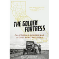 The Golden Fortress: California's Border War on Dust Bowl Refugees