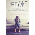 Is It Me? Making Sense of Your Confusing Marriage: A Christian Woman's Guide to Hidden Emotional and Spiritual Abuse