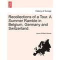 Recollections of a Tour. A Summer Ramble in Belgium, Germany and Switzerland.