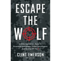 Escape the Wolf: A SEAL Operative's Guide to Situational Awareness, Threat Identification, and Getting Off The X